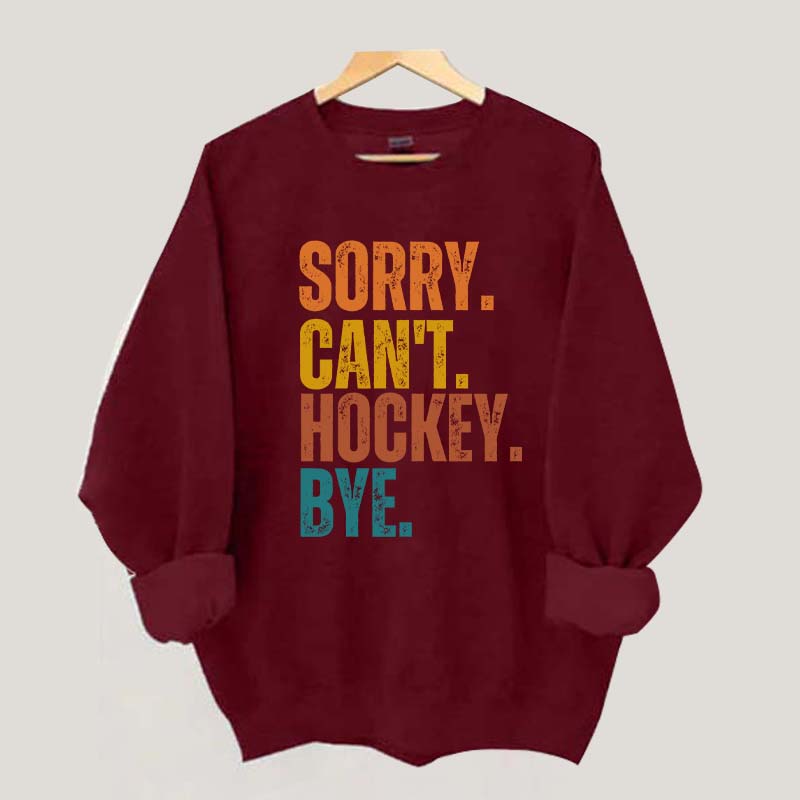 Funny Sorry Can't Hockey Bye Sweatshirt