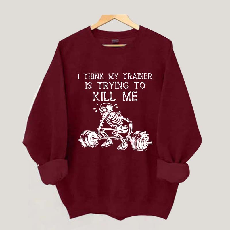 I Think My Trainer Is Trying To Kill Me Sweatshirt