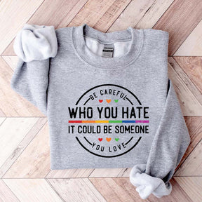 Be Careful Who You Hate It Could Be Someone You Love Sweatshirt