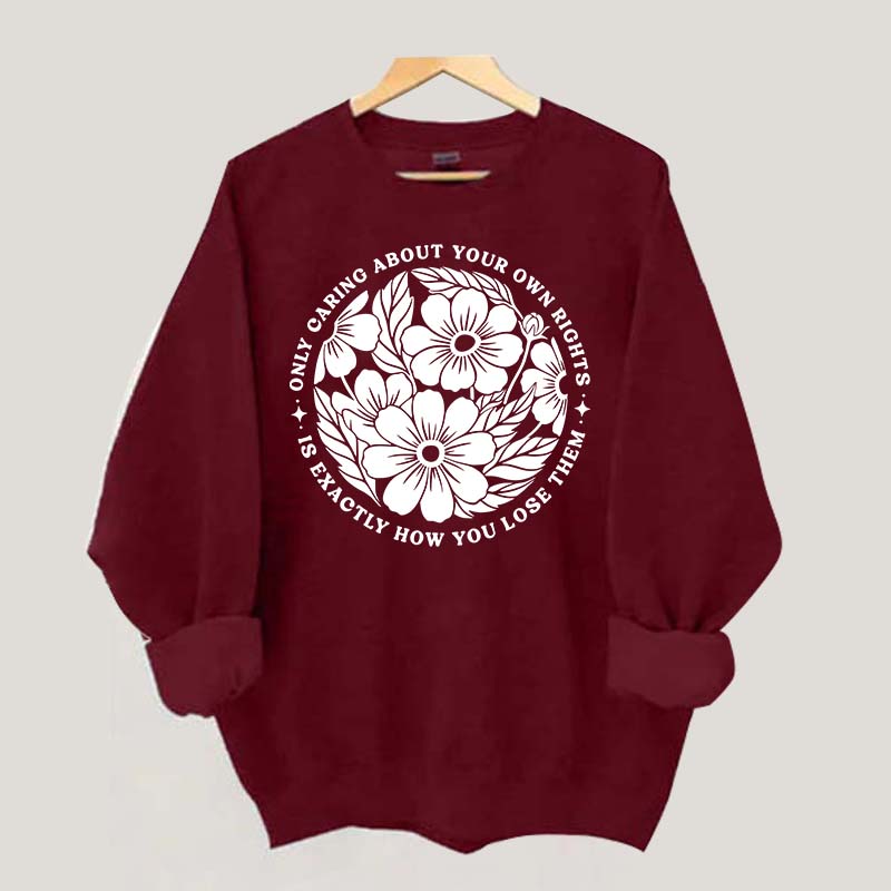 Only Caring About Your Own Rights is Exactly How You Lose Them Sweatshirt