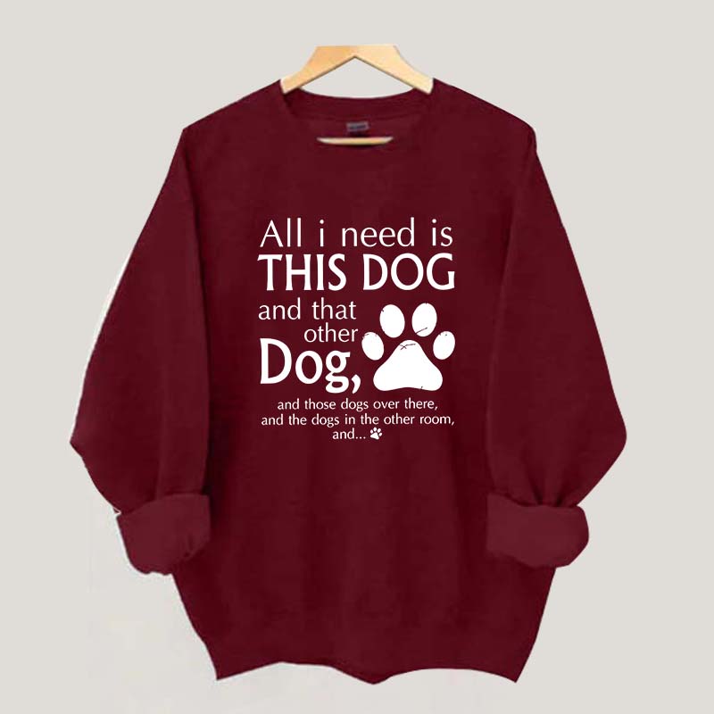All I Need Is This Dog And That Other Dog Sweatshirt