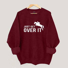 Just Get Over It Equestrian Horses Sweatshirt