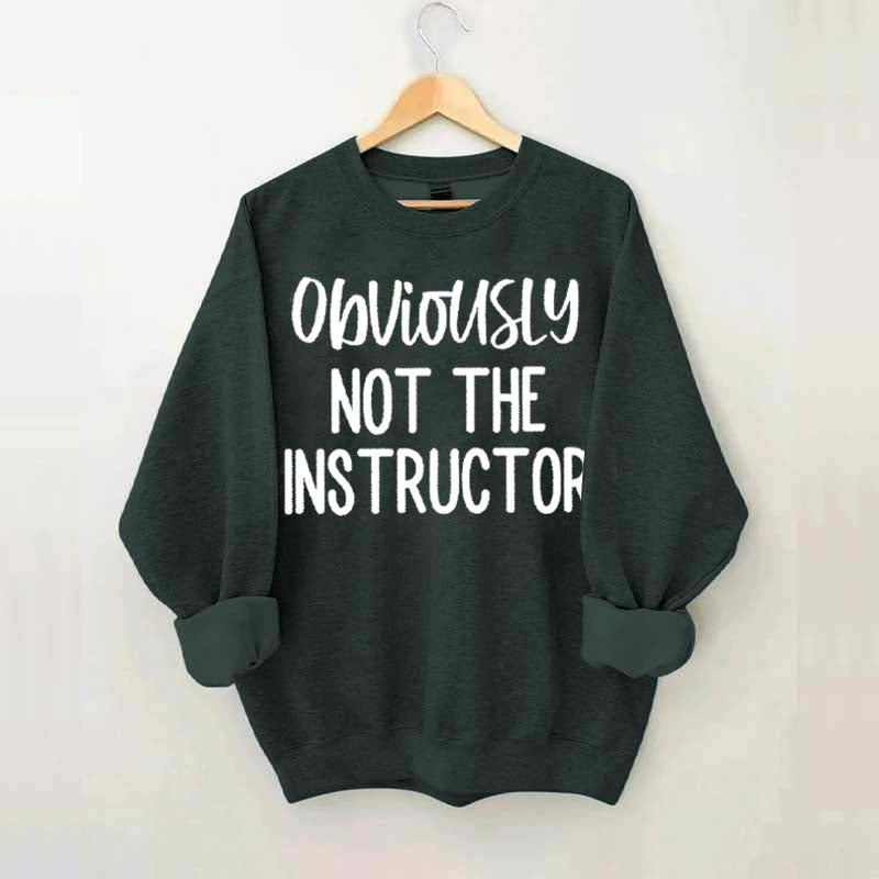 Obviously NOT The Instructor Sweatshirt