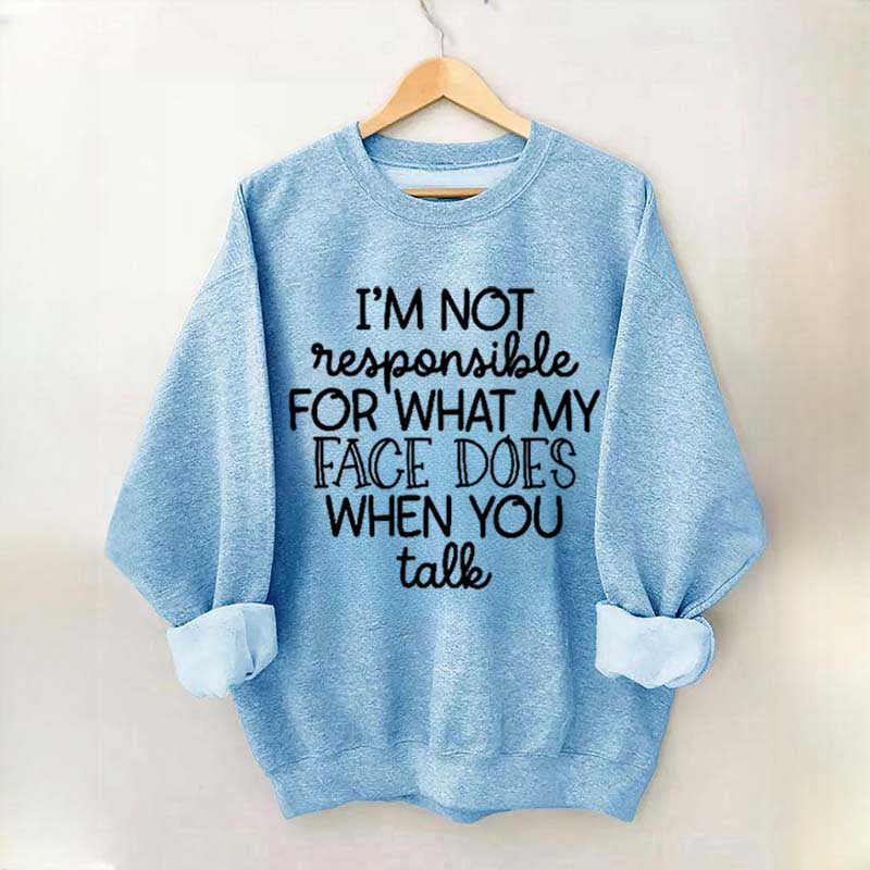 I'm Not Responsible For What My Face Does When You Talk Sweatshirt