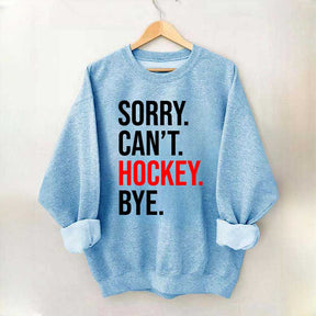 Sorry Can't Hockey Bye Sweatshirt