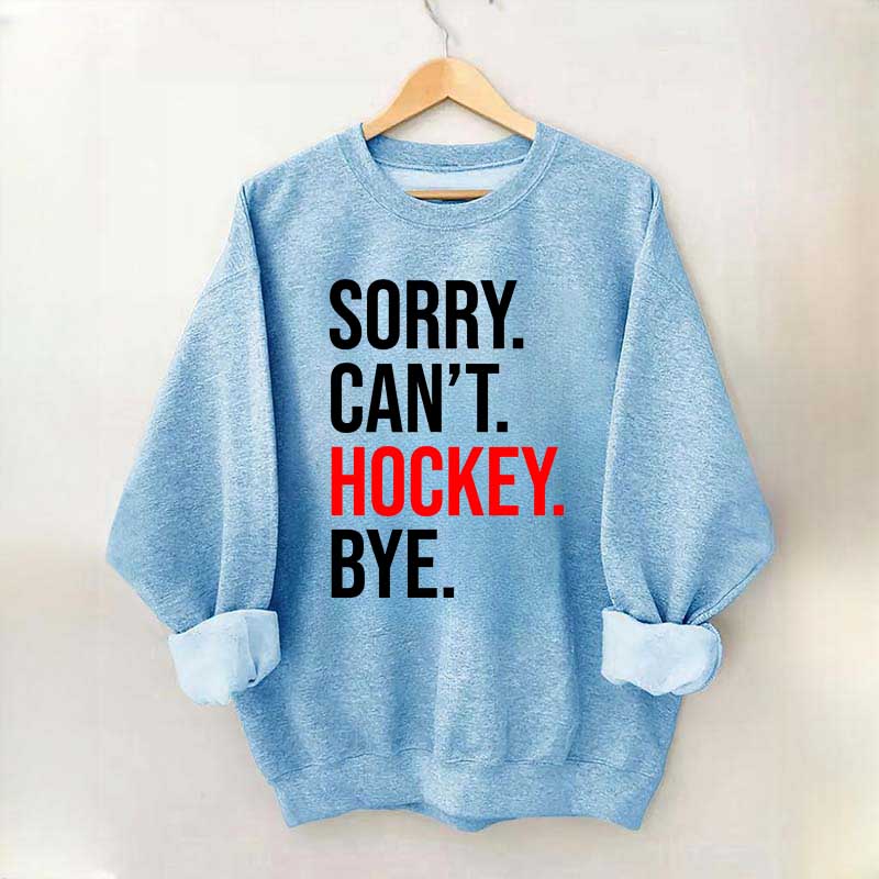 Sorry Can't Hockey Bye Sweatshirt