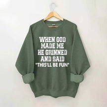 When God Made Me He Grinned And Said This'll Be Sweatshirt