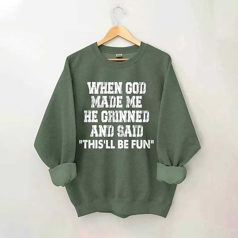 When God Made Me He Grinned And Said This'll Be Sweatshirt