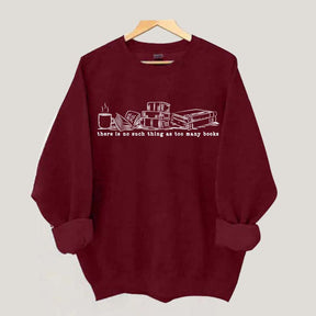 There Is No Such Thing As Too Many Books Coffee Lover Sweatshirt