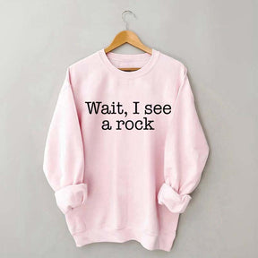 Wait I See A Rock Funny Geologist Sweatshirt
