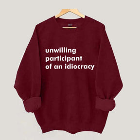 Unwilling Participant of an Idiocracy Sweatshirt