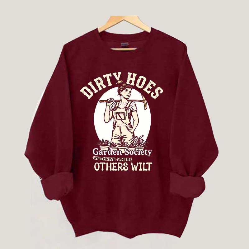 Dirty Hoes Garden Society We Thrive Where Others Wilt Sweatshirt