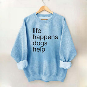 Life Happens Dogs Help Sweatshirt