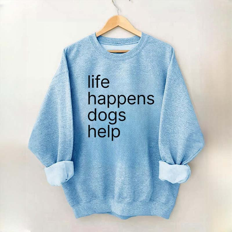Life Happens Dogs Help Sweatshirt