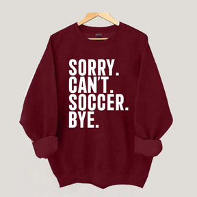 Funny Sorry Can't Soccer Bye Sweatshirt