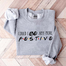 Christmas Could I Be Any More Festive Sweatshirt