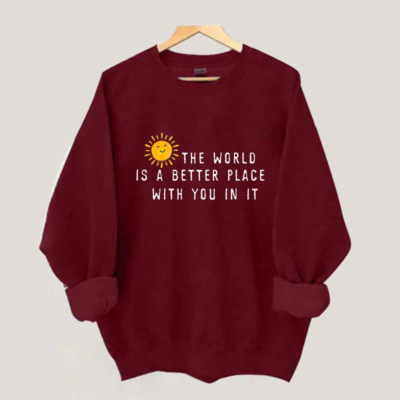 The World Is A Better Place With You In It Fun Sweatshirt