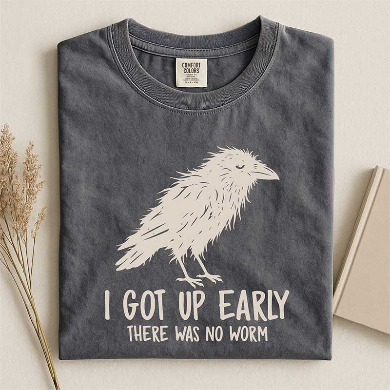 I Got Up Early There Was No Worm T-Shirt