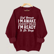 Just Because I'm Awake Sweatshirt