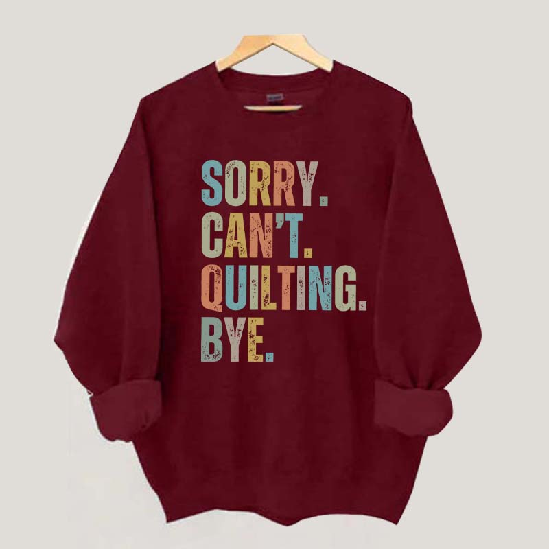 Sorry Cant Quilting Bye Sweatshirt