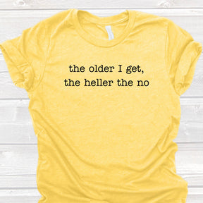 Sarcastic The Older I Get The Heller The No T-Shirt