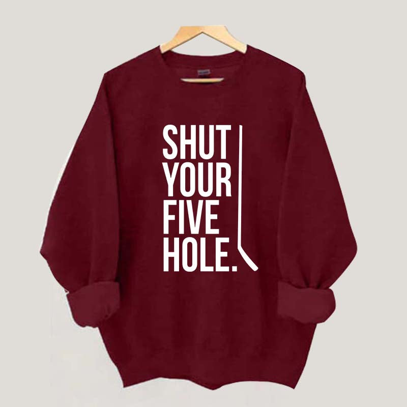 Shut Your Five Hole Hockey Player Sweatshirt