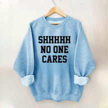 Shhh No One Cares Sweatshirt