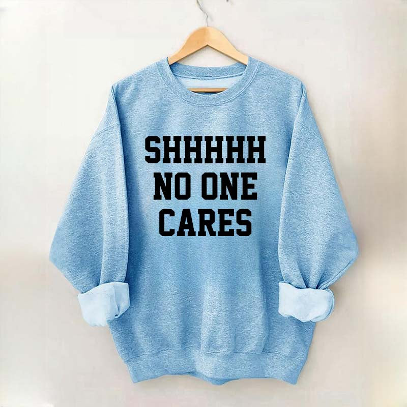 Shhh No One Cares Sweatshirt
