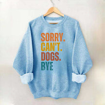 Funny Sorry Cant Dogs Bye Sweatshirt