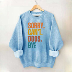 Funny Sorry Cant Dogs Bye Sweatshirt