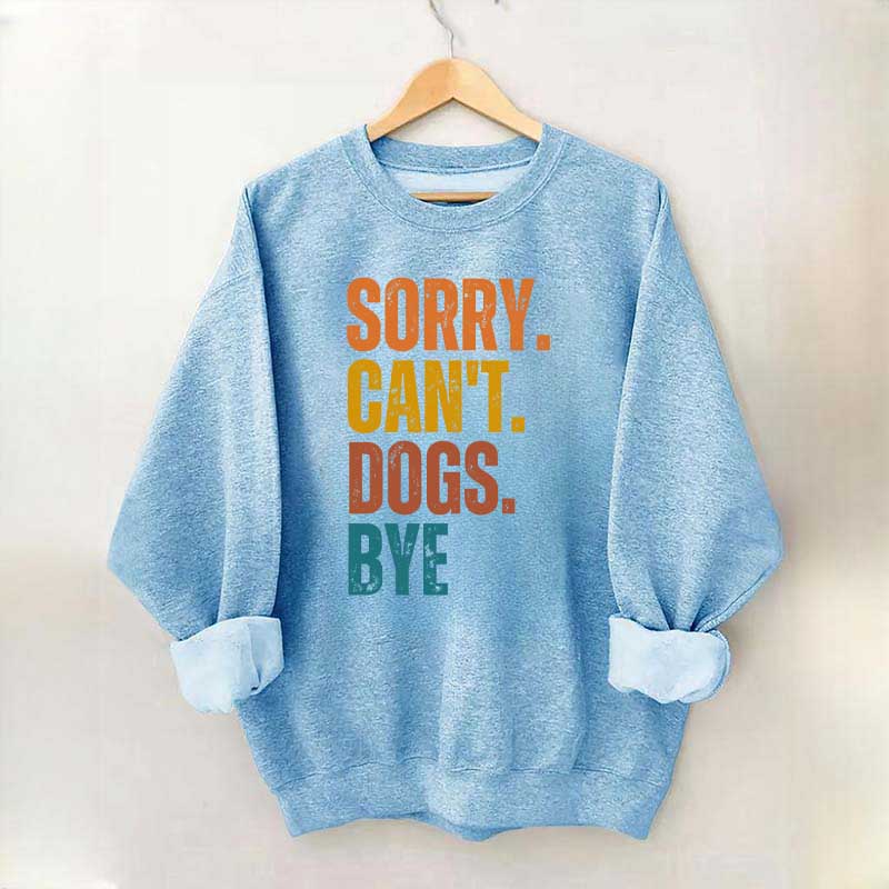 Funny Sorry Cant Dogs Bye Sweatshirt