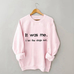 It Was Me I Let the Dogs Out Sweatshirt