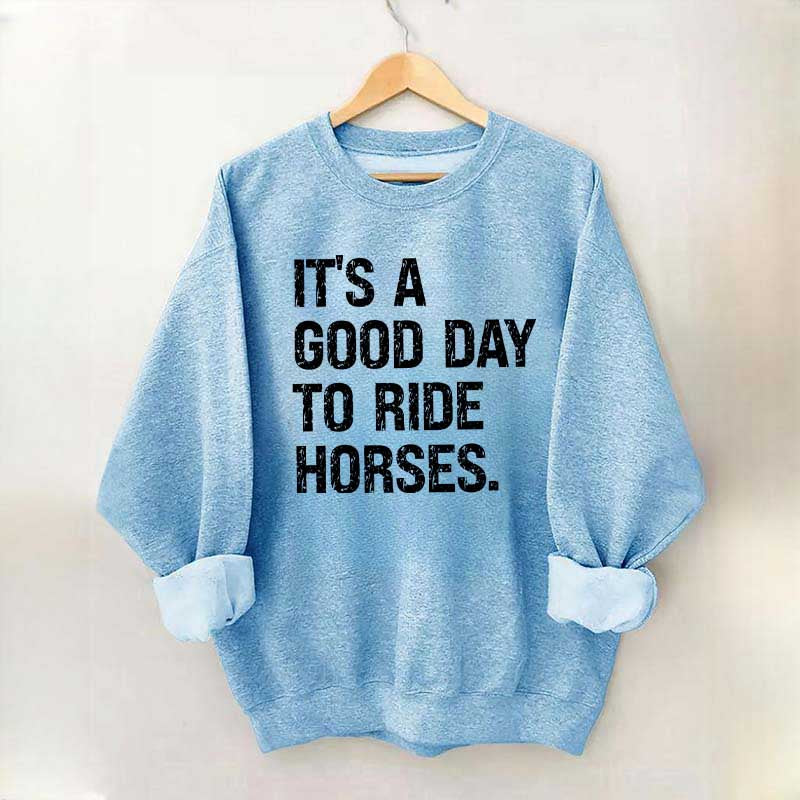 It's a Good Day To Ride Horses Sweatshirt