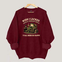 Wish I Lacked Critical Thinking Skills Sweatshirt