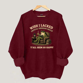 Wish I Lacked Critical Thinking Skills Sweatshirt