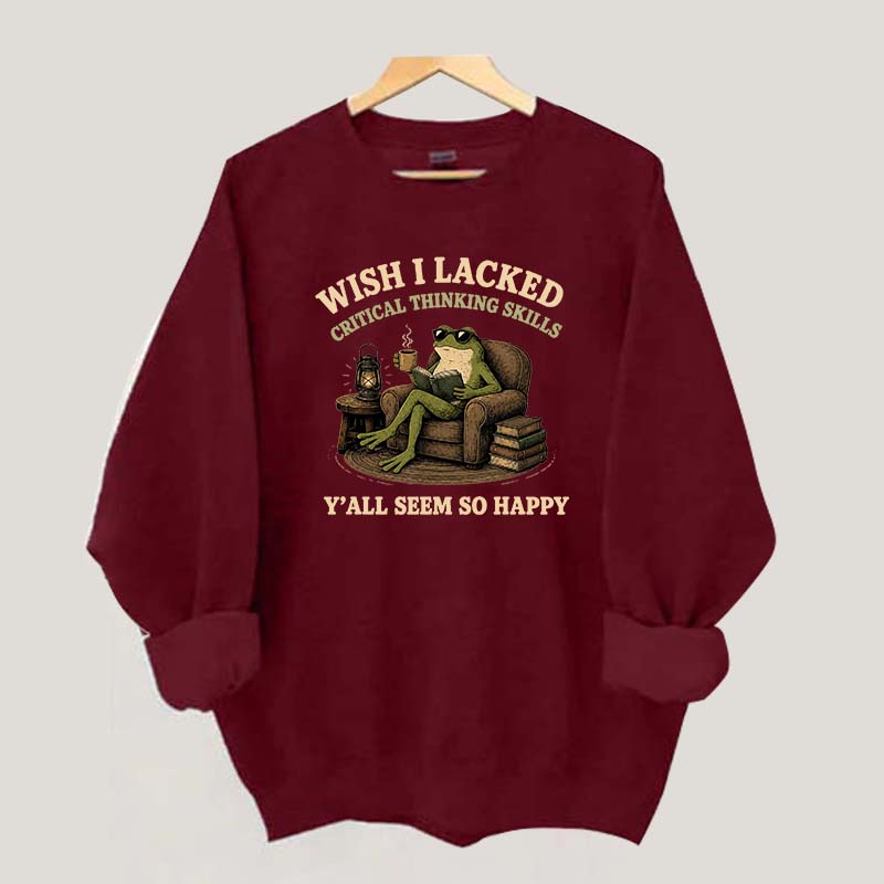 Wish I Lacked Critical Thinking Skills Sweatshirt