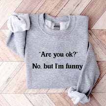 Are You Ok No But I'm Funny Sweatshirt
