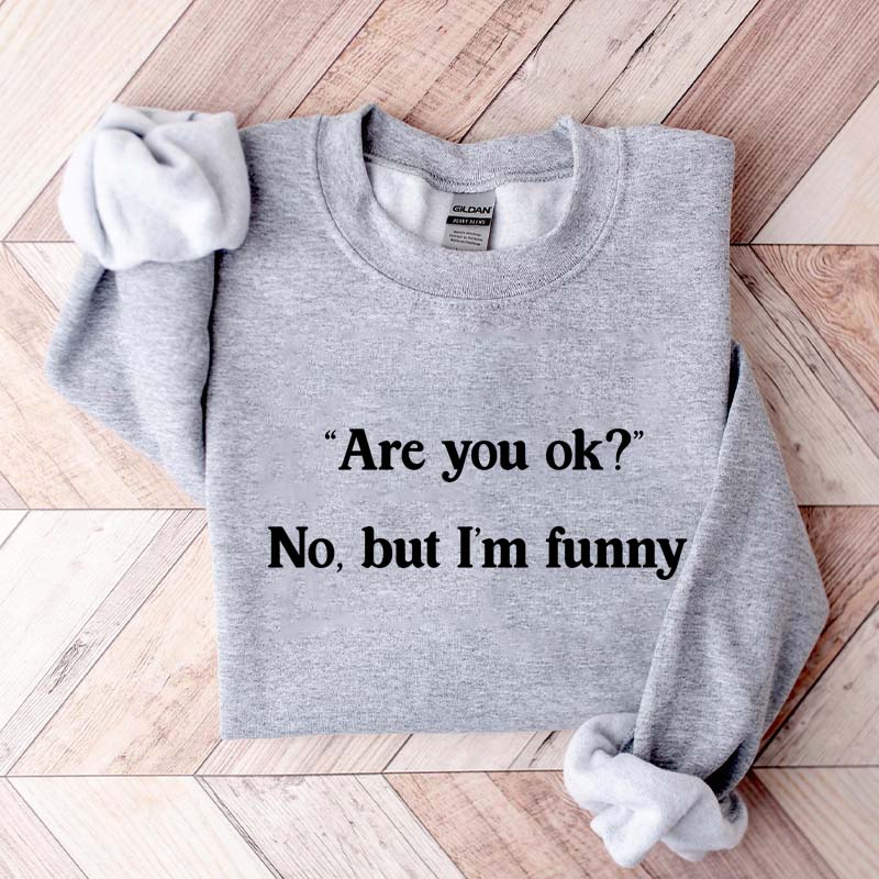 Are You Ok No But I'm Funny Sweatshirt