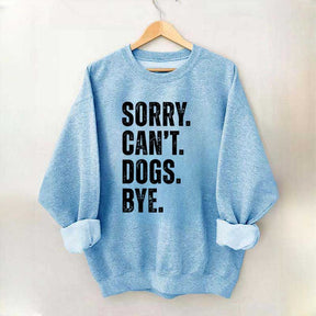 Sorry Can't Dogs Bye Sweatshirt
