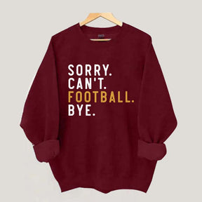 Sorry Can't Football Bye Sweatshirt