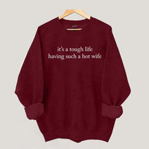 It's a Tough Life Having Such a Hot Wife Sweatshirt