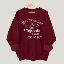 I Don't Rise & Shine I Caffeinate And Hope For The Best Sweatshirt