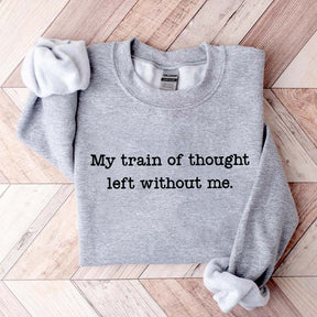 My Train Of Thought Left Without Me Quote Sweatshirt