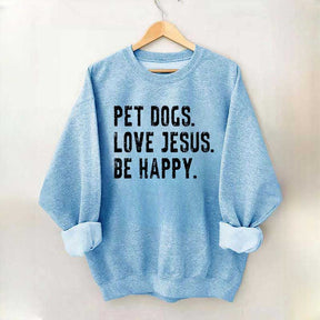 Pet Dogs Love Jesus Be Happy Sweatshirt