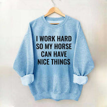 I Work Hard So My Horse Can Have Nice Things Horses Sweatshirt