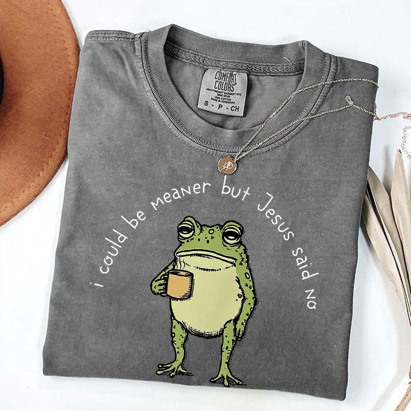 I Could Be Meaner But Jesus Said No Funny Religous T-Shirt
