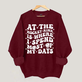 At the Hockey Rink Is Where I Spend Most of My Days Sweatshirt