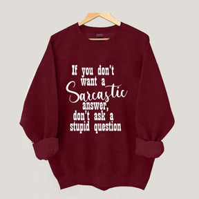 If You Don't Want A Sarcastic Answer Don't Ask A Stupid Question Funny Sweatshirt