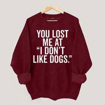 You Lost Me At I Don't Like Dogs Sweatshirt