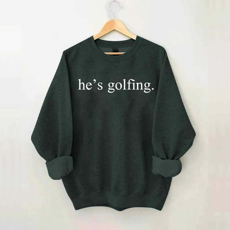He's Golfing Sweatshirt